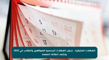 العطلات المتبقية.. جدول العطلات الرسمية للموظفين والطلاب في 2025 يكشف النقاط المهمة